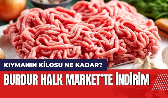 Burdur Halk Markette İndirim! Burdur Halk Markette Kıyma Ne Kadar?