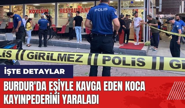 Burdur'da eşiyle kavga eden koca kayınpederini yaraladı