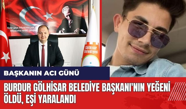 Burdur Gölhisar Belediye Başkanı'nın yeğeni öldü, eşi yaralandı