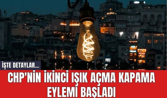 CHP'nin ikinci ışık açma kapama eylemi başladı