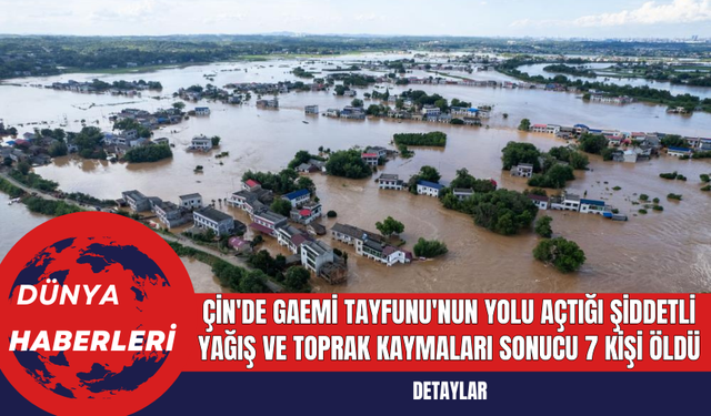 Çin'de Gaemi Tayfunu'nun Yolu Açtığı Şiddetli Yağış ve Toprak Kaymaları Sonucu 7 Kişi Öldü