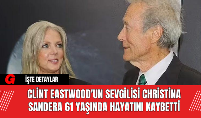 Clint Eastwood'un Sevgilisi Christina Sandera 61 Yaşında Hayatını Kaybetti