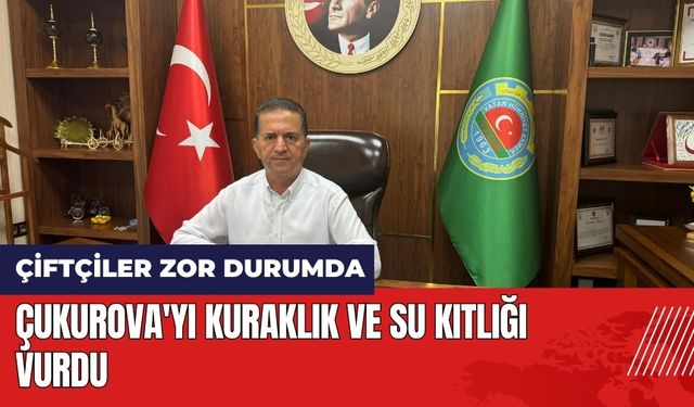 Çukurova'yı kuraklık ve su kıtlığı vurdu! Çiftçiler zor durumda