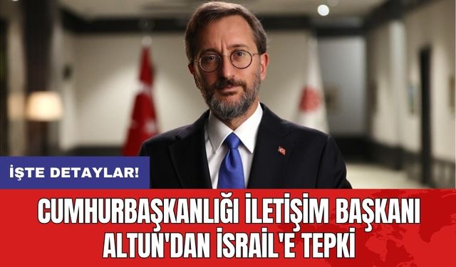 Cumhurbaşkanlığı İletişim Başkanı Altun'dan İsrail'e tepki