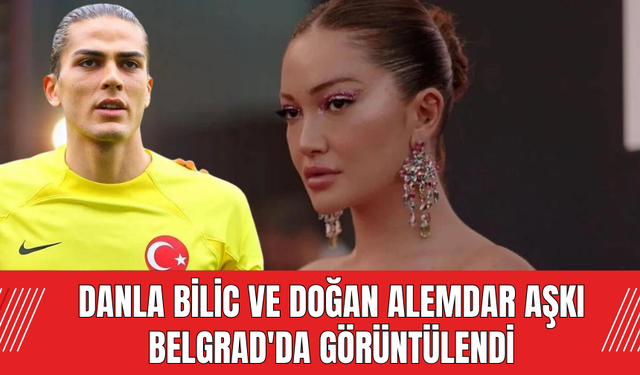 Danla Bilic ve Doğan Alemdar Aşkı Belgrad'da Görüntülendi