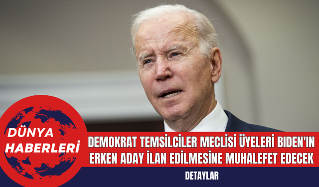 Demokrat Temsilciler Meclisi Üyeleri Bıden'ın Erken Aday İlan Edilmesine Muhalefet Edecek