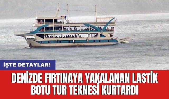 Denizde fırtınaya yakalanan lastik botu Tur teknesi kurtardı