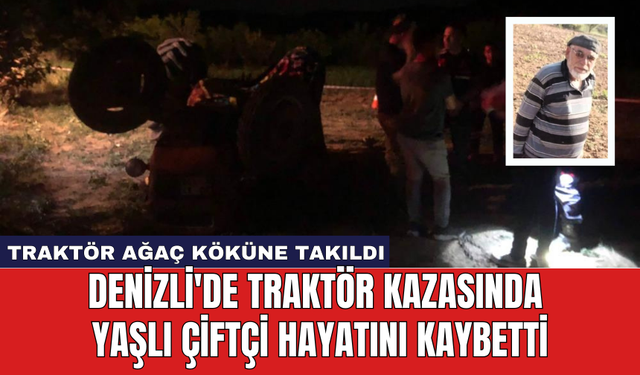 Denizli'de traktör kazasında yaşlı çiftçi hayatını kaybetti