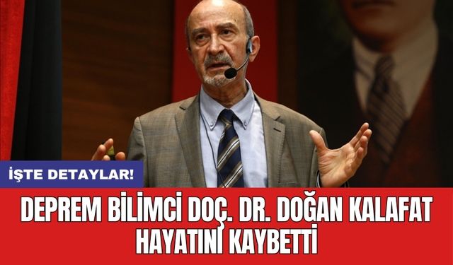 Deprem bilimci Doç. Dr. Doğan Kalafat hayatını kaybetti