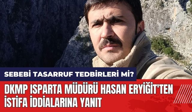 DKMP Isparta Müdürü Hasan Eryiğit'ten istifa iddialarına yanıt