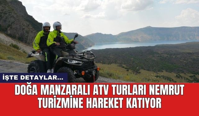 Doğa Manzaralı ATV Turları Nemrut Turizmine Hareket Katıyor