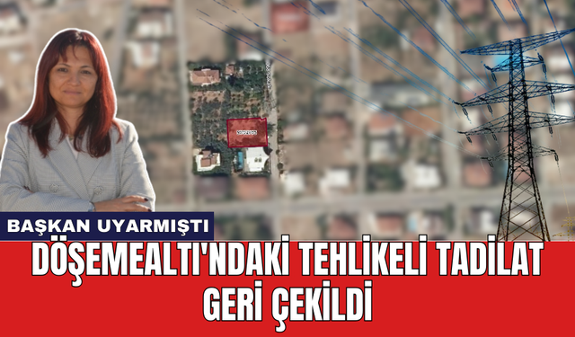 Döşemealtı'ndaki tehlikeli  tadilat geri çekildi