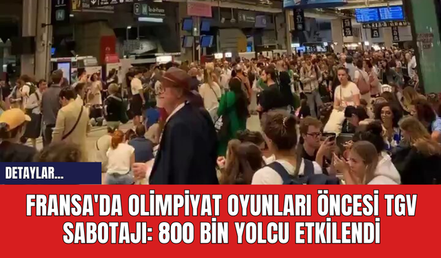 Fransa'da Olimpiyat Oyunları Öncesi TGV Sabotajı: 800 Bin Yolcu Etkilendi