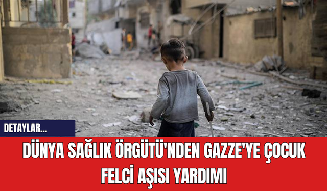 Dünya Sağlık Örgütü'nden Gazze'ye Çocuk Felci Aşısı Yardımı