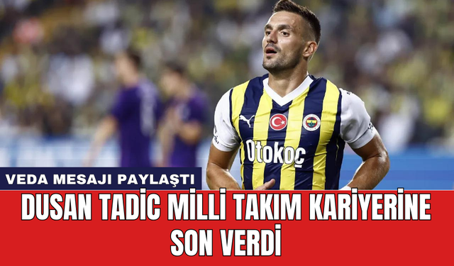 Dusan Tadic milli takım kariyerine son verdi