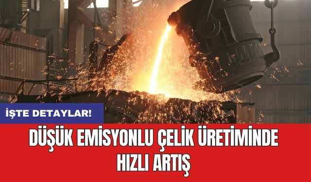 Düşük emisyonlu çelik üretiminde hızlı artış