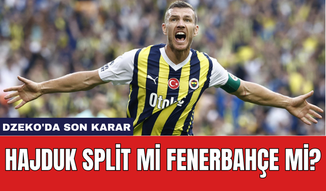 Dzeko'da Son Karar: Hajduk Split mi Fenerbahçe mi?