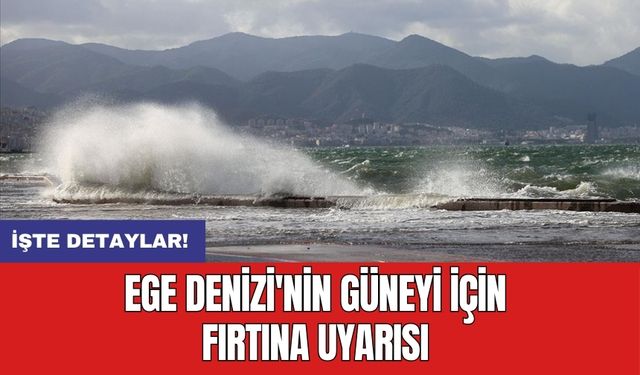 Ege Denizi'nin güneyi için fırtına uyarısı