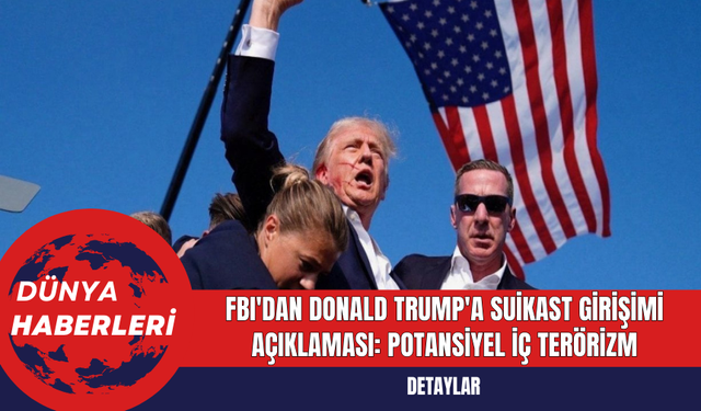 FBI'dan Donald Trump'a Suikast Girişimi Açıklaması: Potansiyel İç Terörizm