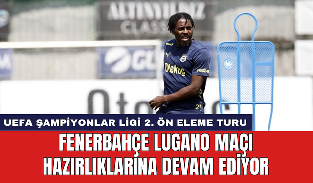 Fenerbahçe Lugano maçı hazırlıklarına devam ediyor