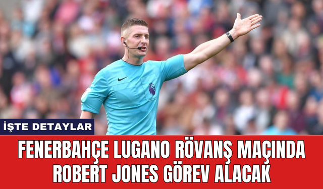 Fenerbahçe Lugano rövanş maçında Robert Jones görev alacak