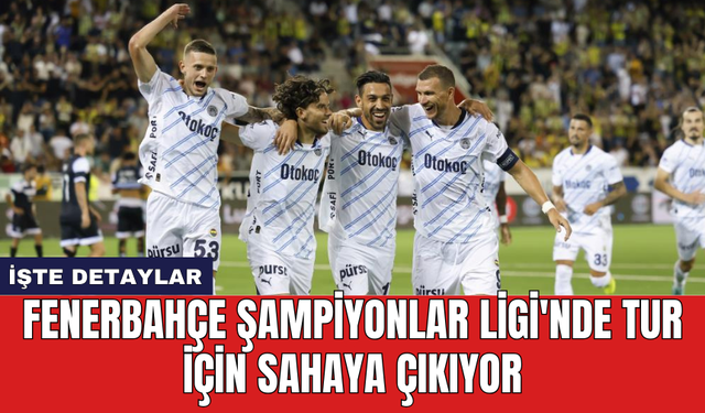 Fenerbahçe Şampiyonlar Ligi'nde tur için sahaya çıkıyor