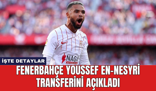 Fenerbahçe Youssef En-Nesyri transferini açıkladı