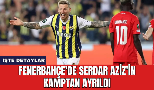 Fenerbahçe'de Serdar Aziz'in kamptan ayrıldı