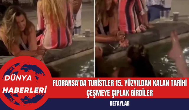 Floransa'da Turistler 15. Yüzyıldan Kalan Tarihi Çeşmeye Çıplak Girdiler