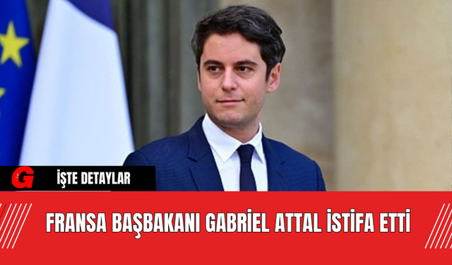 Fransa Başbakanı Gabriel Attal İstifa Etti