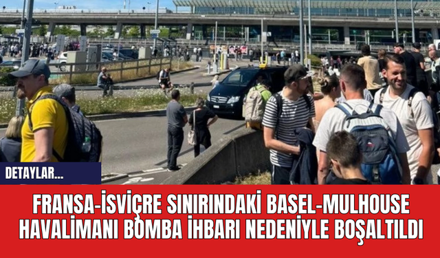 Son Dakika! Fransa-İsviçre Sınırındaki Basel-Mulhouse Havalimanı Bomba İhbarı Nedeniyle Boşaltıldı