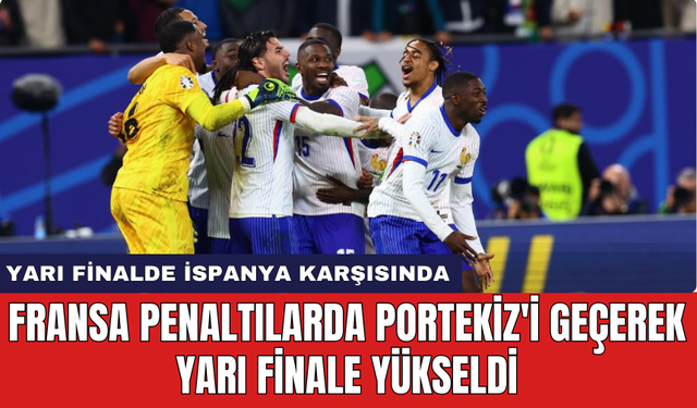 Fransa penaltılarda Portekiz'i geçerek yarı finale yükseldi