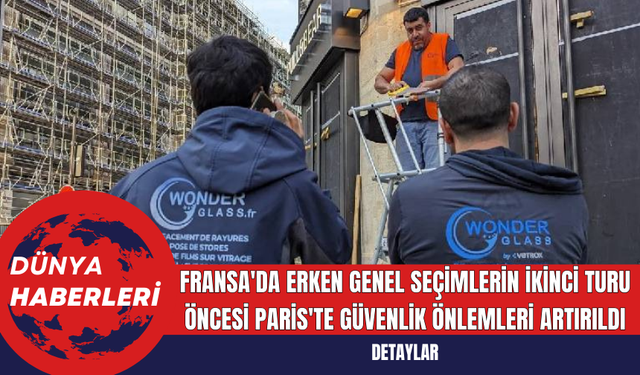 Fransa'da Erken Genel Seçimlerin İkinci Turu Öncesi Paris'te Güvenlik Önlemleri Artırıldı