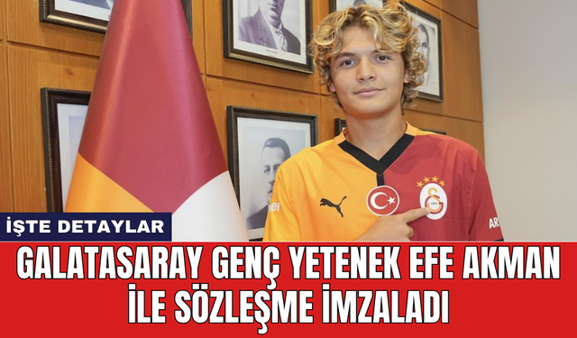 Galatasaray genç yetenek Efe Akman ile  sözleşme imzaladı