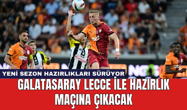 Galatasaray Lecce ile hazırlık maçına çıkacak