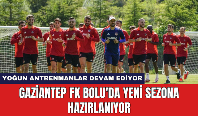 Gaziantep FK Bolu'da yeni sezona hazırlanıyor