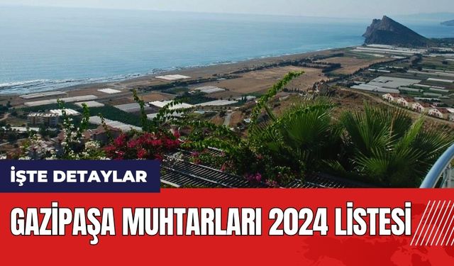 Gazipaşa Muhtarları 2024 listesi