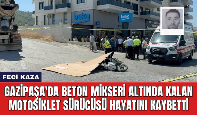 Gazipaşa'da beton mikseri altında kalan motosiklet sürücüsü hayatını kaybetti