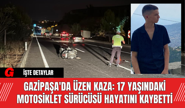 Gazipaşa'da Üzen Kaza: 17 Yaşındaki Motosiklet Sürücüsü Hayatını Kaybetti