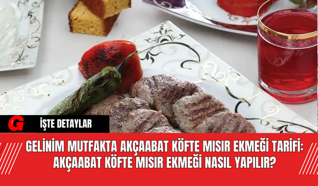 Gelinim Mutfakta Akçaabat Köfte Mısır Ekmeği Tarifi: Akçaabat Köfte Mısır Ekmeği Nasıl Yapılır?