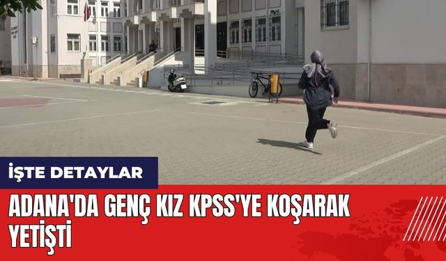 Gerçek KPSS maratonu: Adana'da genç kız KPSS'ye koşarak yetişti