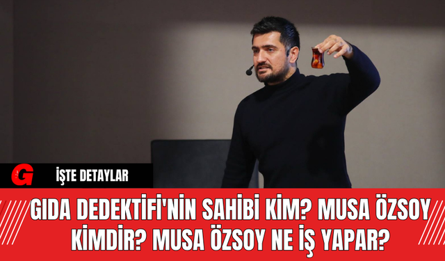 Gıda Dedektifi'nin Sahibi Kim? Musa Özsoy Kimdir? Musa Özsoy Ne İş Yapar?