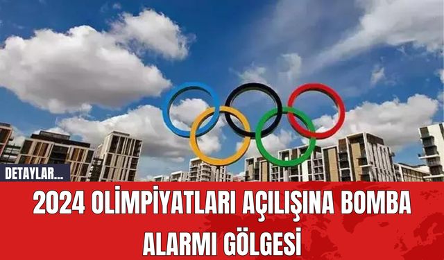 2024 Olimpiyatları Açılışına Bomba Alarmı Gölgesi