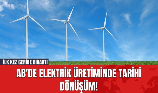 AB'de Elektrik Üretiminde Tarihi Dönüşüm! İlk Kez Geride Bıraktı