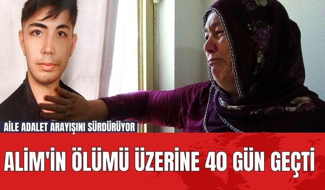 Alim'in Ölümü Üzerine 40 Gün Geçti: Aile Adalet Arayışını Sürdürüyor