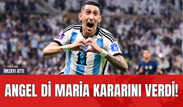 Angel Di Maria Kararını Verdi! İmzayı Attı