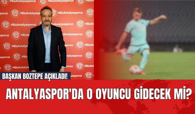 Başkan Boztepe Açıkladı! Antalyaspor'da O Oyuncu Gidecek mi?