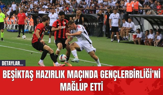 Beşiktaş Hazırlık Maçında Gençlerbirliği'ni Mağlup Etti