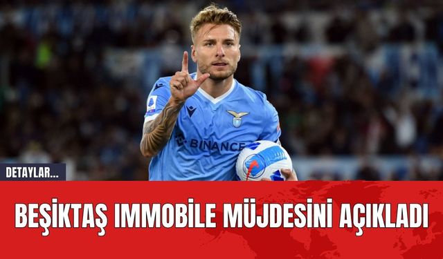 Beşiktaş Immobile Müjdesini Açıkladı