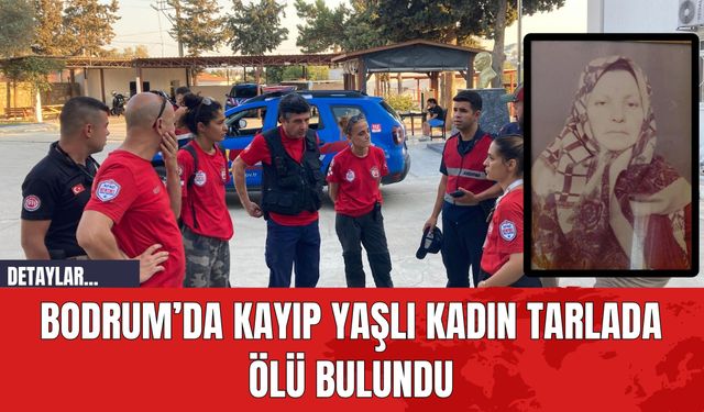 Bodrum’da Kayıp Yaşlı Kadın Tarlada Öl* Bulundu